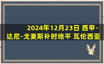 2024年12月23日 西甲-达尼-戈麦斯补时绝平 瓦伦西亚2-2阿拉维斯